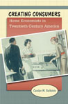 Creating Consumers: Home Economists in Twentieth-Century America
